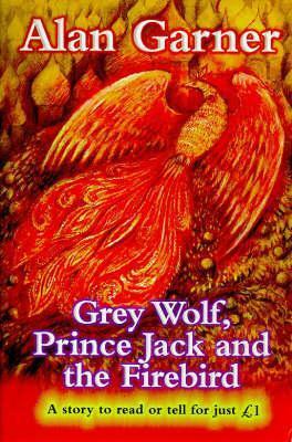 Grey Wolf, Prince Jack and the Firebird by Alan Garner