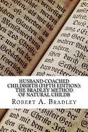 Husband-Coached Childbirth (Fifth Edition): The Bradley Method of Natural Childb by Robert A. Bradley, Robert A. Bradley