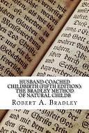 Husband-Coached Childbirth (Fifth Edition): The Bradley Method of Natural Childb by Robert A. Bradley, Robert A. Bradley
