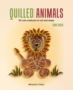 Quilled Animals: 20 Cute Creatures to Coil and Shape by Diane Boden