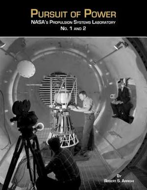 Pursuit of Power: Nasa's Propulsion Systems Laboratories No. 1 and 2 by Robert S. Arrighi, Nasa History Office