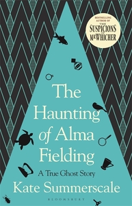 The Haunting of Alma Fielding: A True Ghost Story by Kate Summerscale