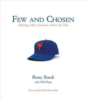 Few and Chosen: Defining Mets Greatness Across the Eras by Rusty Staub, Phil Pepe