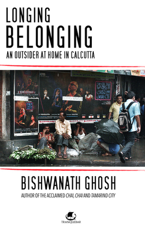 Longing, Belonging: An Outsider at Home in Calcutta by Bishwanath Ghosh