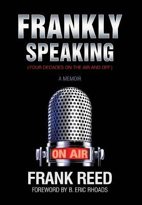 Frankly Speaking... Four Decades on the Air and Off a Memoir by Frank Reed