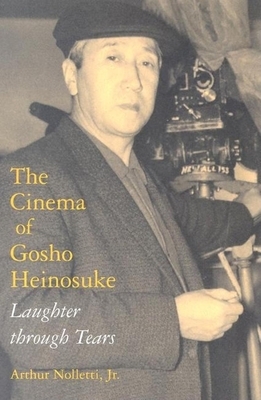 The Cinema of Gosho Heinosuke: Laughter Through Tears by Arthur Nolletti