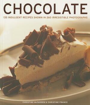 Chocolate: 135 Indulgent Recipes Shown in 260 Irresistible Photographs by Christine McFadden, Christine France
