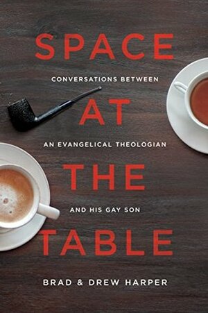 Space at the Table: Conversations Between an Evangelical Theologian and His Gay Son by Brad Harper