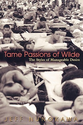 Tame Passions of Wilde: The Styles of Manageable Desire by Jeff Nunokawa