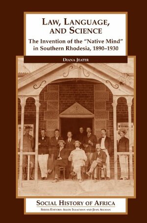 Law, Language, and Science/The Invention of the Native Mind in Southern Rhodesia, 1890-1930 by Diana Jeater