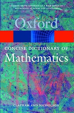 The Concise Oxford Dictionary Of Mathematics / James Nicholson by Christopher Clapham