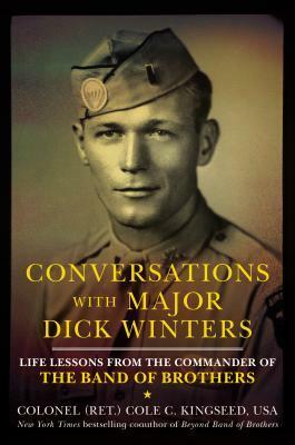 Conversations with Major Dick Winters: Life Lessons from the Commander of the Band of Brothers by Cole C. Kingseed