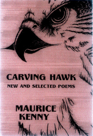 Carving Hawk: New and Selected Poems 1956-2000 by Maurice Kenny