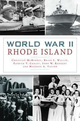 World War II Rhode Island by Brian L. Wallin, Christian McBurney, Patrick T. Conley