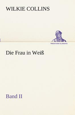 Die Frau in Weiss - Band II by Wilkie Collins