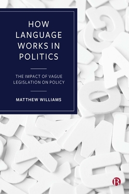 How Language Works in Politics: The Impact of Vague Legislation on Policy by Matthew Williams