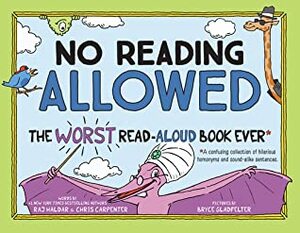 No Reading Allowed: The WORST Read-Aloud Book Ever by Chris Carpenter, Raj Haldar, Bryce Gladfelter