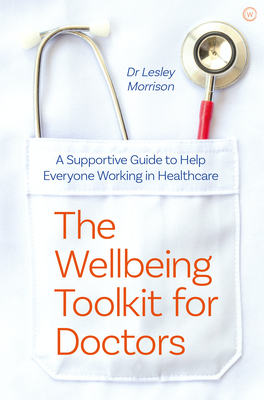 The Wellbeing Toolkit for Doctors: A Supportive Guide to Help Everyone Working in Healthcare by Lesley Morrison