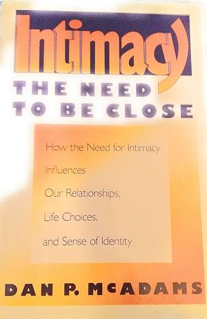 Intimacy: The Need to be Close by Dan P. McAdams