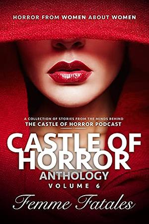 Castle of Horror Anthology Volume 6: Femme Fatales by P.J. Hoover