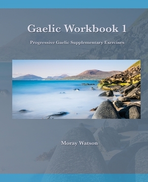 Gaelic Workbook 1: Progressive Gaelic Level 1 Workbook by Moray Watson