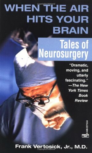 When the Air Hits Your Brain: Tales of Neurosurgery by Frank T. Vertosick Jr.