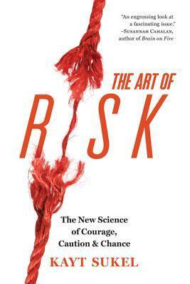 The Art of Risk: The New Science of Courage, Caution, and Chance by Kayt Sukel