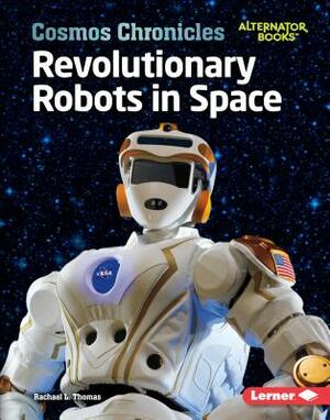 Revolutionary Robots in Space by Rachael L. Thomas