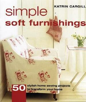 Simple Soft Furnishings: 50 Stylish Sewing Projects To Transform Your Home by Katrin Cargill