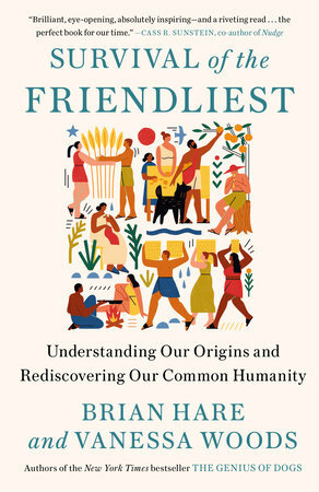 Survival of the Friendliest: Understanding Our Origins and Rediscovering Our Common Humanity by Brian Hare
