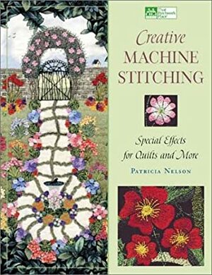Creative Machine Stitching: Special Effects for Quilts and More by Patricia Nelson