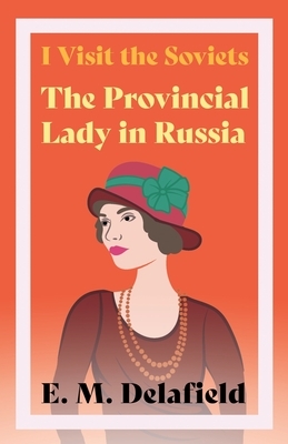 I Visit the Soviets - The Provincial Lady in Russia by E. M. Delafield
