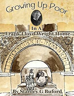 Growing Up Poor In A Frank lloyd Wright Home by Stanley G. Buford