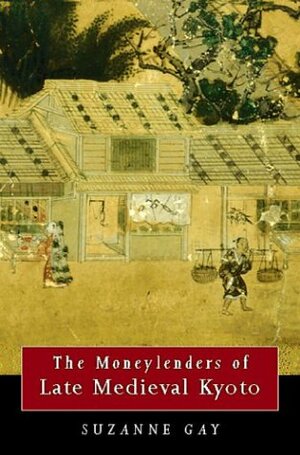 The Moneylenders of Late Medieval Kyoto by Suzanne Gay