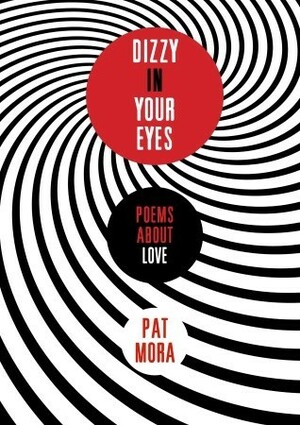 Dizzy in Your Eyes: Poems about Love by Pat Mora