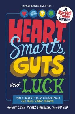 Heart, Smarts, Guts, and Luck: What It Takes to Be an Entrepreneur and Build a Great Business by Anthony K. Tjan, Tsun-Yan Hsieh, Richard J. Harrington