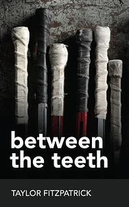 Between the Teeth by Taylor Fitzpatrick