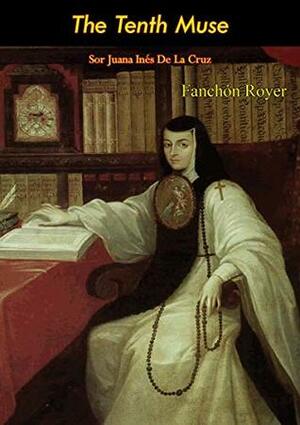 The Tenth Muse: Sor Juana Inés De La Cruz by Fanchon Royer