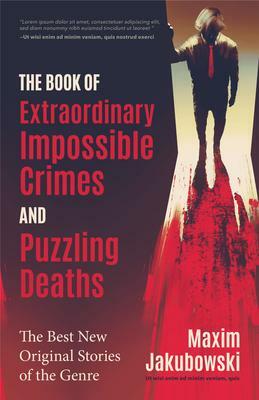 The Book of Extraordinary Impossible Crimes and Puzzling Deaths: The Best New Original Stories of the Genre by Maxim Jakubowski, Maxim Jakubowski