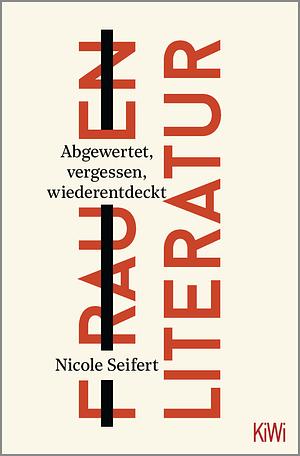 FRAUEN LITERATUR: Abgewertet, vergessen, wiederentdeckt by Nicole Seifert