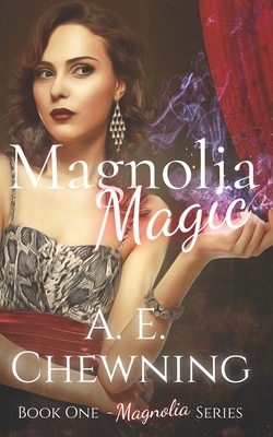 Magnolia Magic: Book One of Magnolia Series by A. E. Chewning