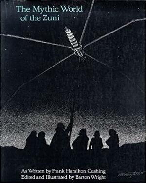 The Mythic World Of The Zuni by Frank Hamilton Cushing