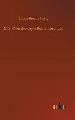 Mrs. Overtheway´s Remembrances by Juliana Horatia Ewing