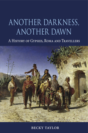 Another Darkness, Another Dawn: A History of Gypsies, Roma and Travellers by Becky Taylor