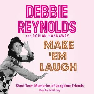 Make 'em Laugh: Short-Term Memories of Longtime Friends by Debbie Reynolds, Dorian Hannaway