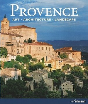 Provence: Art, Architecture, Landscape by Rolf Toman