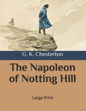 The Napoleon of Notting Hill: Large Print by G.K. Chesterton