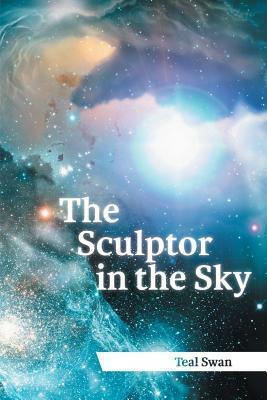 The Sculptor in the Sky by Teal Scott, Teal Swan