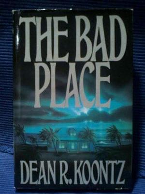 The Bad Place. Koontz, Dean R. by Dean Koontz, Dean Koontz