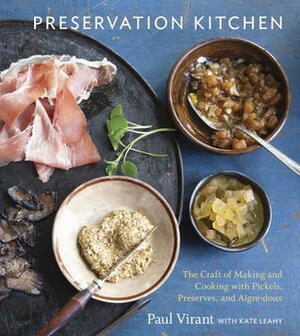 The Preservation Kitchen: The Craft of Making and Cooking with Pickles, Preserves, and Aigre-doux by Kate Leahy, Paul Virant